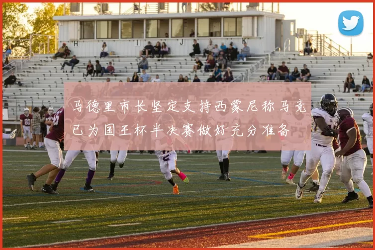 马德里市长坚定支持西蒙尼称马竞已为国王杯半决赛做好充分准备