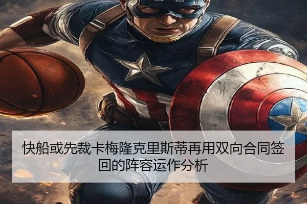 快船或先裁卡梅隆克里斯蒂再用双向合同签回的阵容运作分析